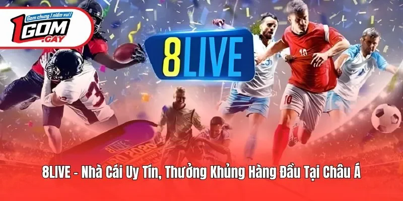 8LIVE - Nhà Cái Uy Tín, Thưởng Khủng Hàng Đầu Tại Châu Á