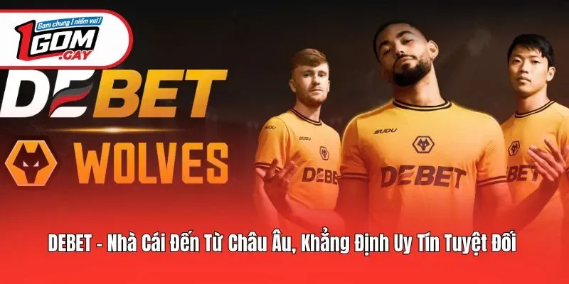 Debet - Nhà Cái Đến Từ Châu Âu, Khẳng Định Uy Tín Tuyệt Đối