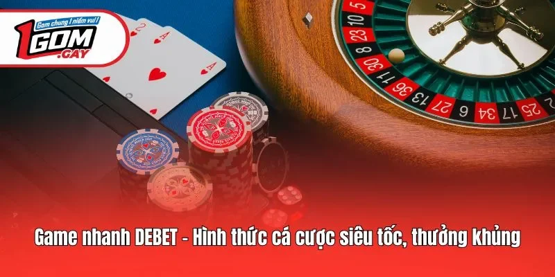 Game nhanh Debet - Hình thức cá cược siêu tốc, thưởng khủng