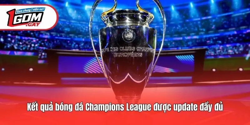 Kết quả bóng đá Champions League được update đầy đủ