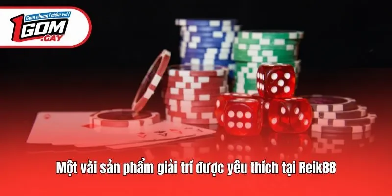 Một vài sản phẩm giải trí được yêu thích tại Reik88