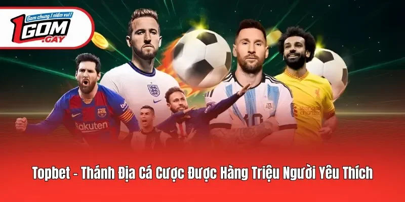 Topbet - Sân Chơi Cá Cược Uy Tín Được 1GOM Đánh Giá Cao